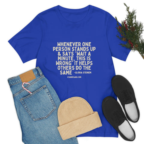 Whenever one Person Stands Up || Gloria Steinem Quote || Unisex Jersey Short Sleeve Tee