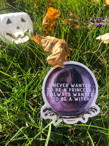 NEW Crystal Ball-  "I never wanted to be a princess.  I always wanted to be a witch." || Witch Pagan Witchy Vibes Spooky Pastel Goth || Vinyl Sticker || Starr Plans Exclusive