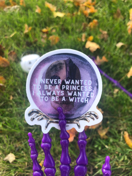 NEW Crystal Ball-  "I never wanted to be a princess.  I always wanted to be a witch." || Witch Pagan Witchy Vibes Spooky Pastel Goth || Vinyl Sticker || Starr Plans Exclusive