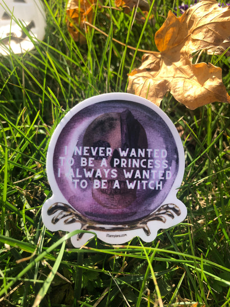 NEW Crystal Ball-  "I never wanted to be a princess.  I always wanted to be a witch." || Witch Pagan Witchy Vibes Spooky Pastel Goth || Vinyl Sticker || Starr Plans Exclusive