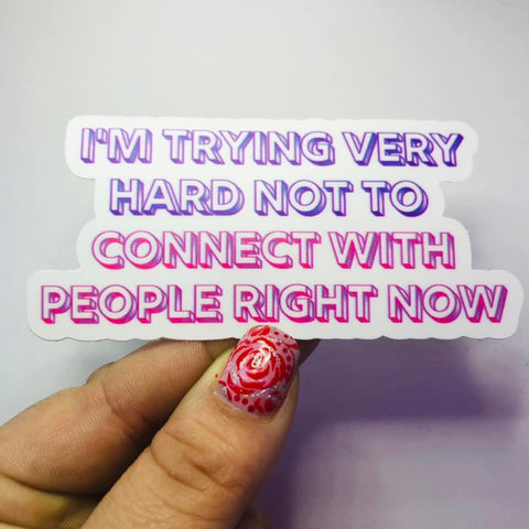 Trying Very Hard not to Connect with People Right Now Single Vinyl Sticker Decal