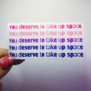 You Deserve to take up Space Affirmation Single Vinyl Sticker
